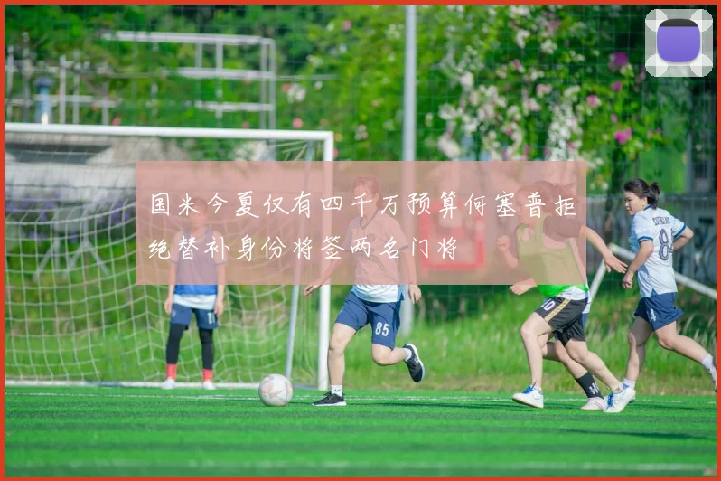 国米今夏仅有四千万预算何塞普拒绝替补身份将签两名门将